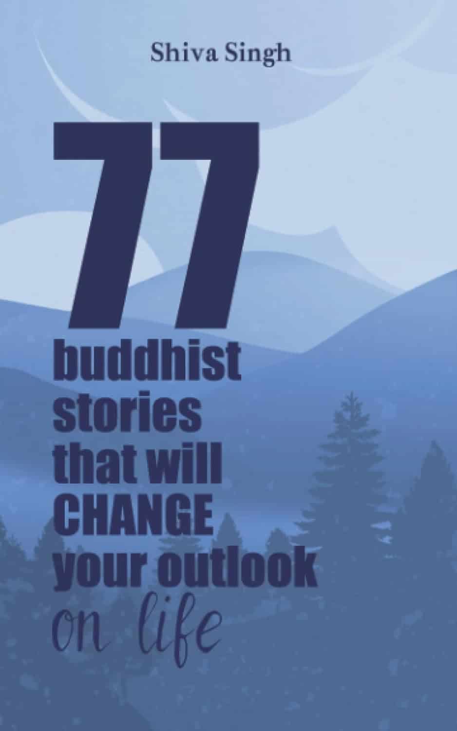 77 Buddhist Stories That Will Change Your Outlook on Life - Shiva Singh77 Buddhist Stories That Will Change Your Outlook on Life - Shiva Singh