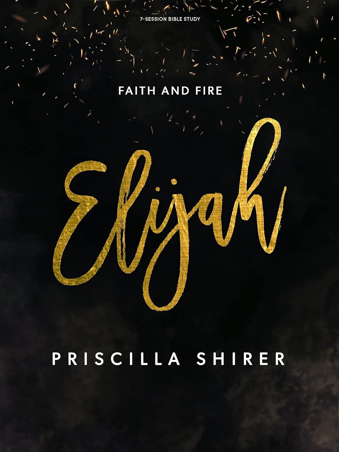 Elijah Faith and Fire - Bible Study Book by Priscilla Shirer
