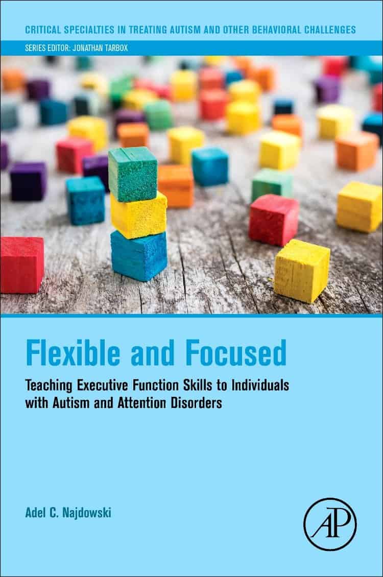 Flexible and Focused: Teaching Executive Function Skills to Individuals with Autism and Attention Disorders by Adel Najdowski