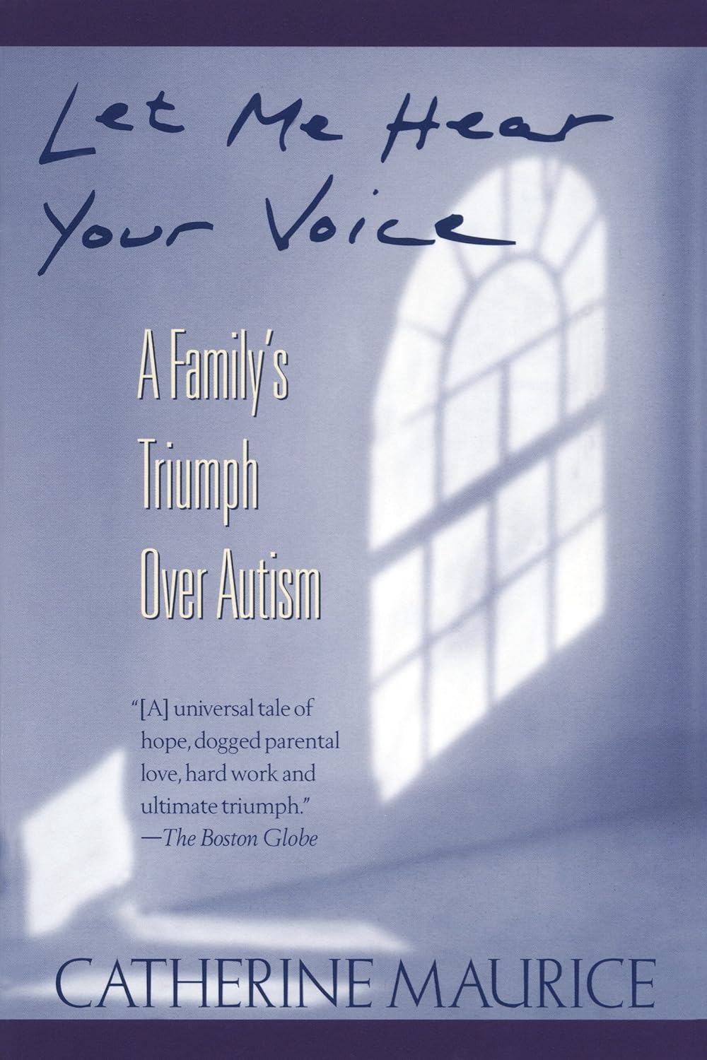 Let Me Hear Your Voice: A Family's Triumph Over Autism By Catherine Maurice