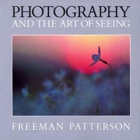 Photography and the Art of Seeing by Freeman Patterson