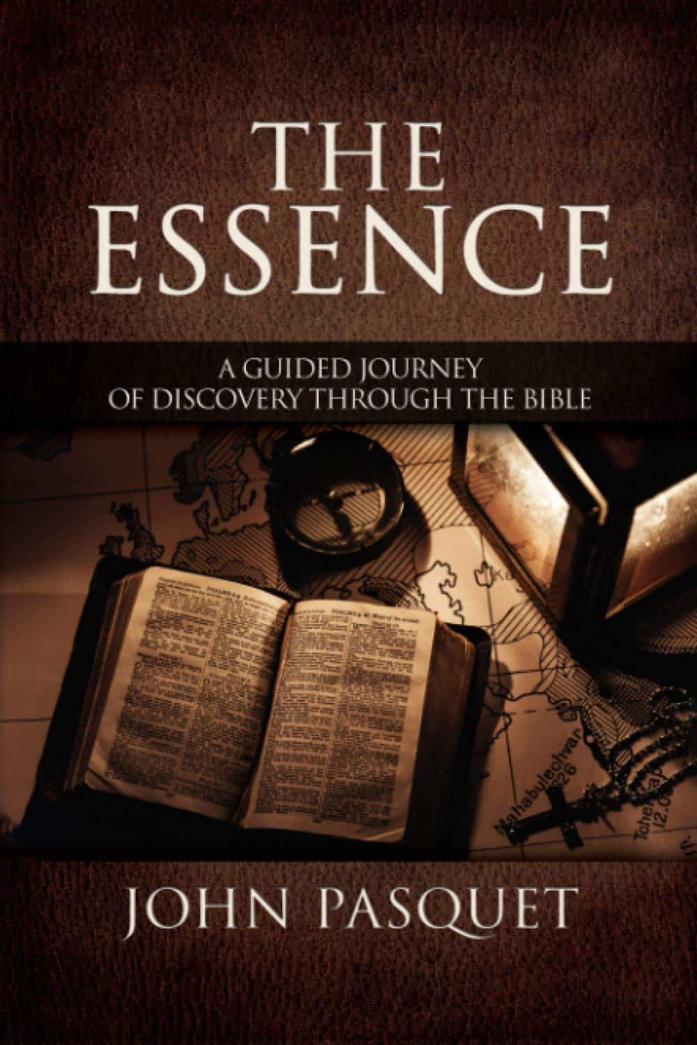 The Essence: A Guided Journey of Discovery Through the Bible by John Pasquet