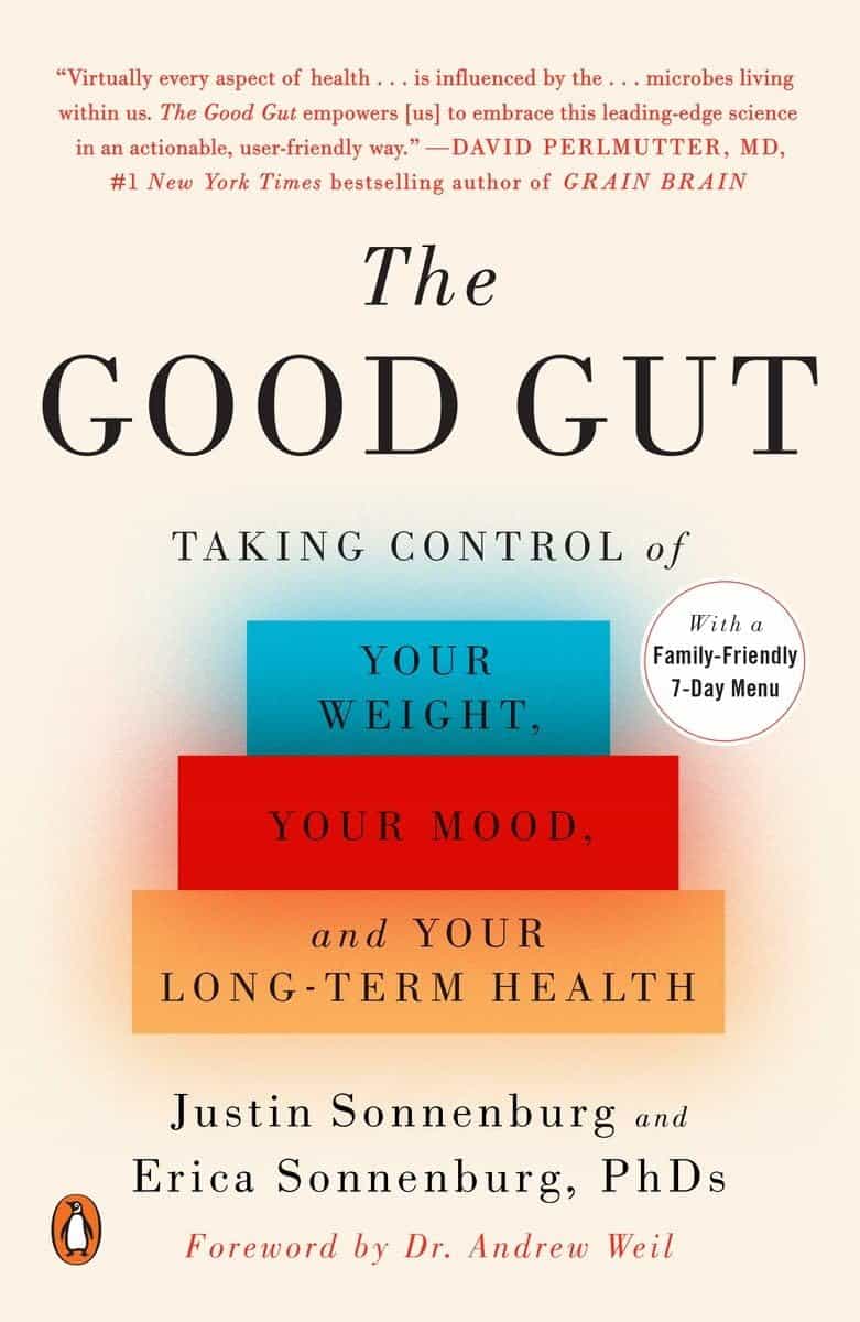 The Good Gut Taking Control of Your Weight, Your Mood, and Your Long-term Health – Justin Sonnenburg, Erica Sonnenburg, Andrew Weil, M.D.