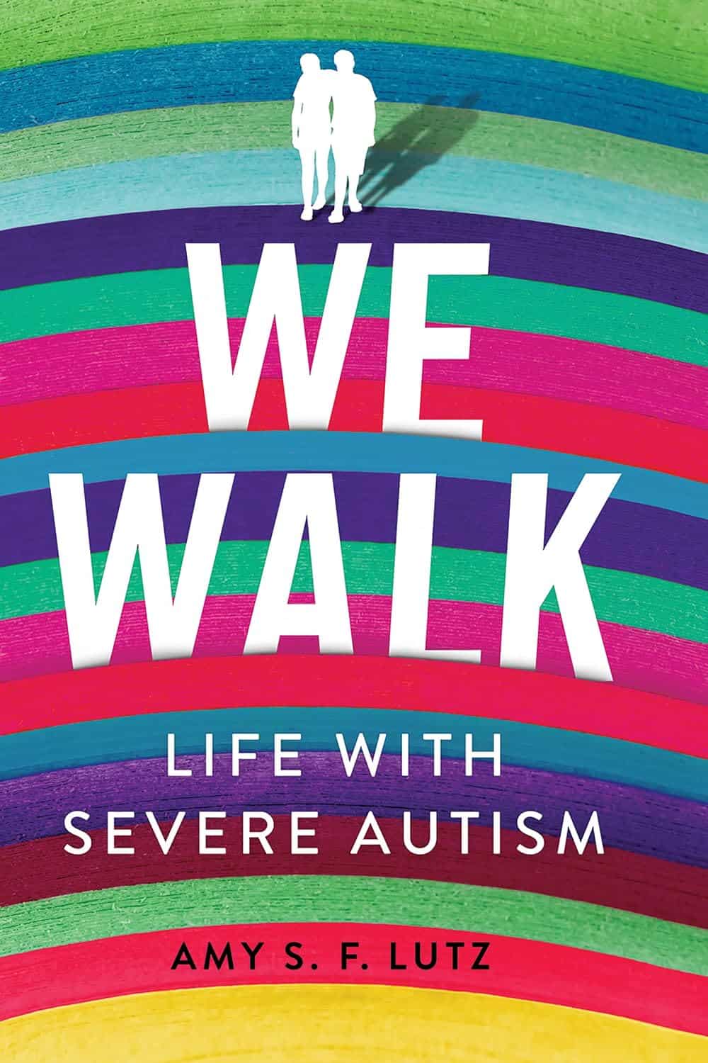 We Walk: Life with Severe Autism by Amy S. F. Lutz