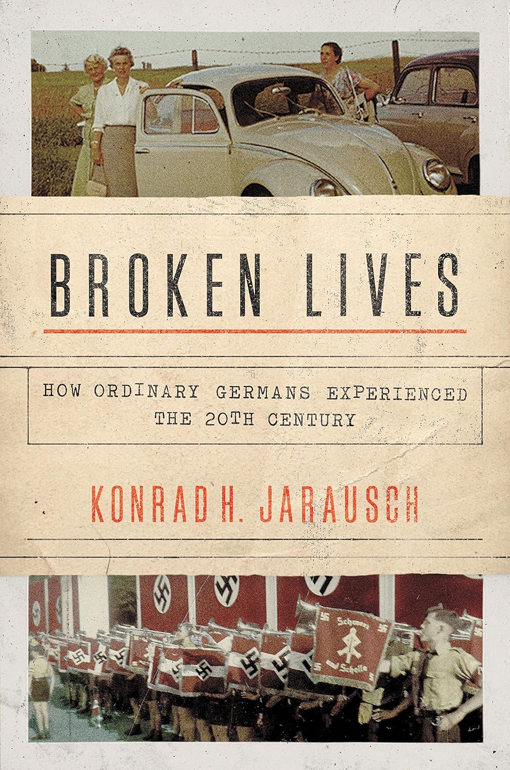 Broken Lives How Ordinary Germans Experienced the 20th Century by Konrad H. Jarausch