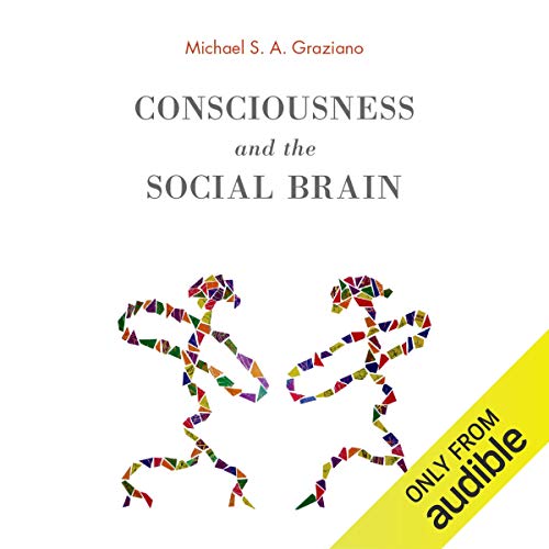 Consciousness and the Social Brain by Michael S. A. Graziano
