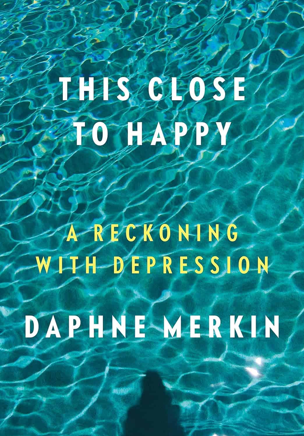 Daphne Merkin This Close to Happy: A Reckoning with Depression