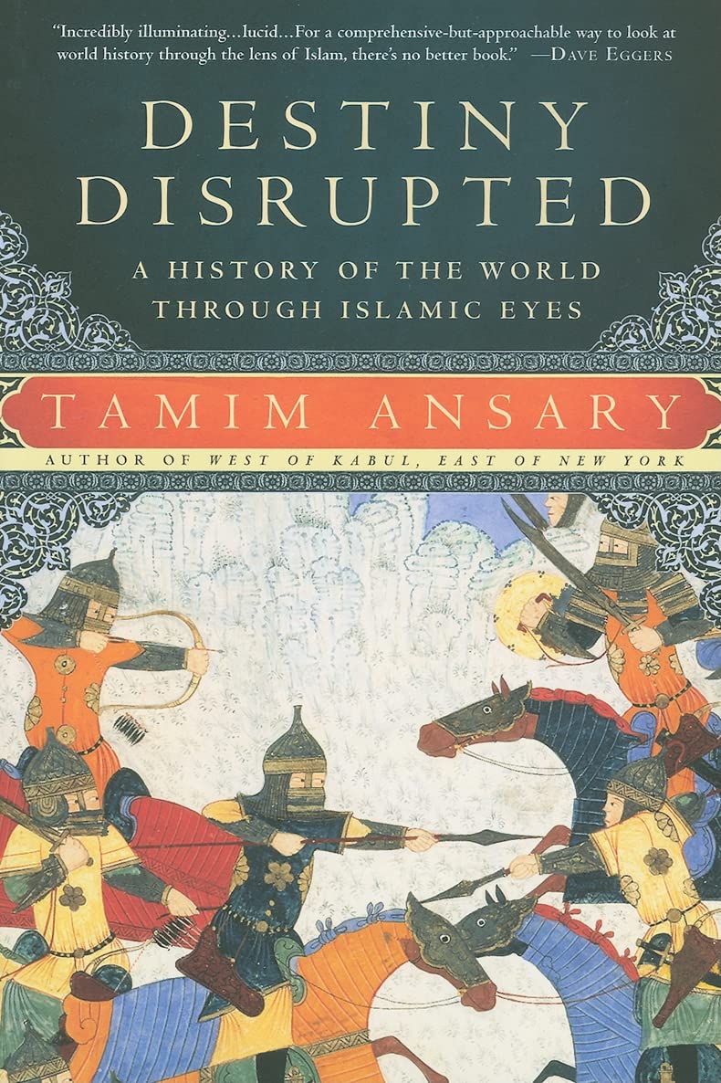 Destiny Disrupted A History of the World Through Islamic Eyes by Tamim Ansary