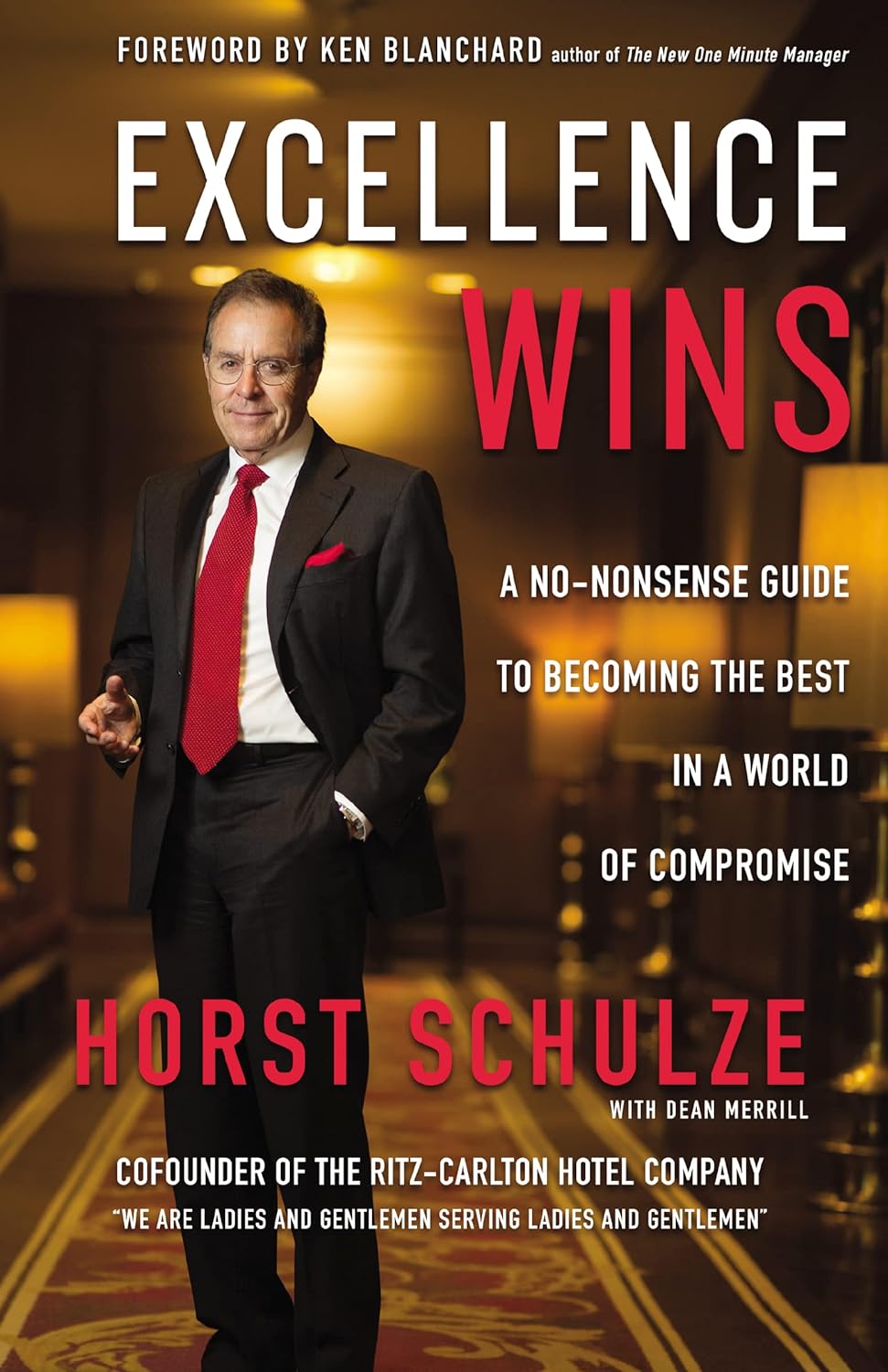 Excellence Wins A No-Nonsense Guide to Becoming the Best in a World of Compromise by Horst Schulze