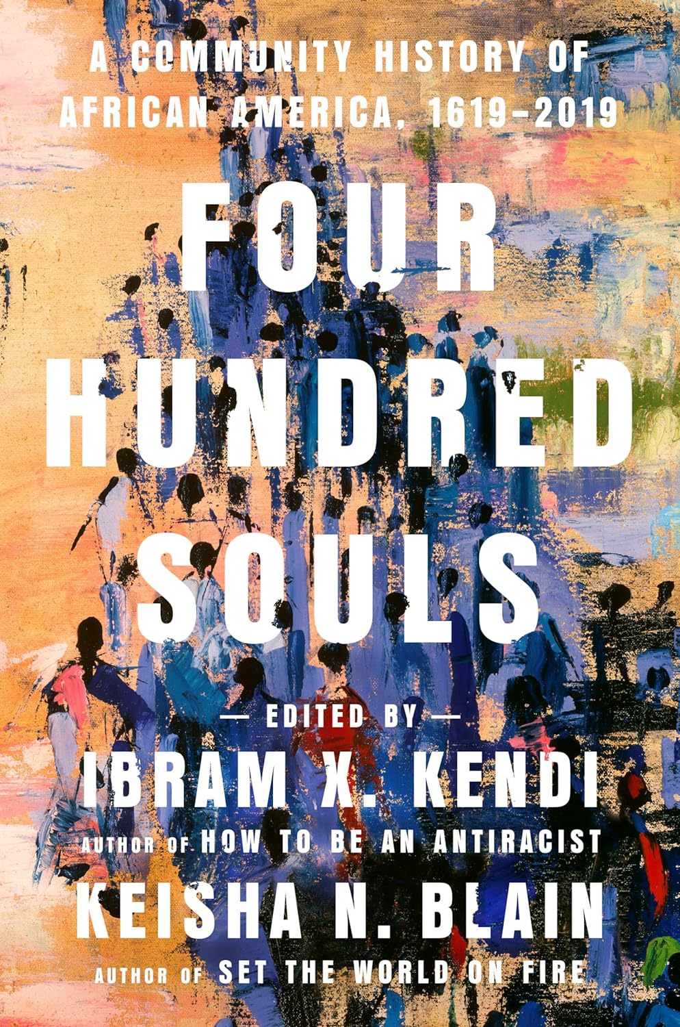 Four Hundred Souls A Community History of African America, 1619-2019 by Ibram X. Kendi and Keisha N. Blain
