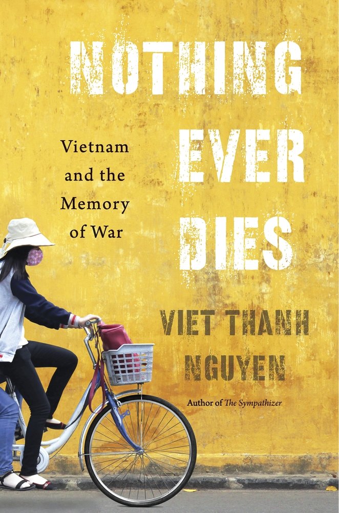 Nothing Ever Dies Vietnam and the Memory of War by Viet Thanh Nguyen (2016)