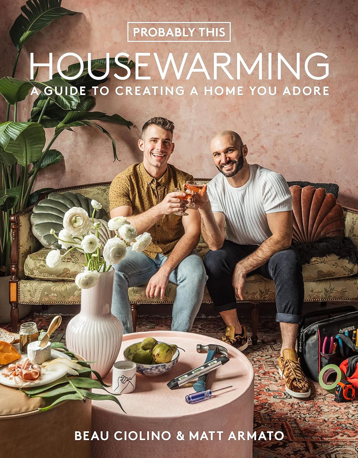 Probably This Housewarming A Guide to Creating a Home You Adore by Beau Ciolino and Matt Armato