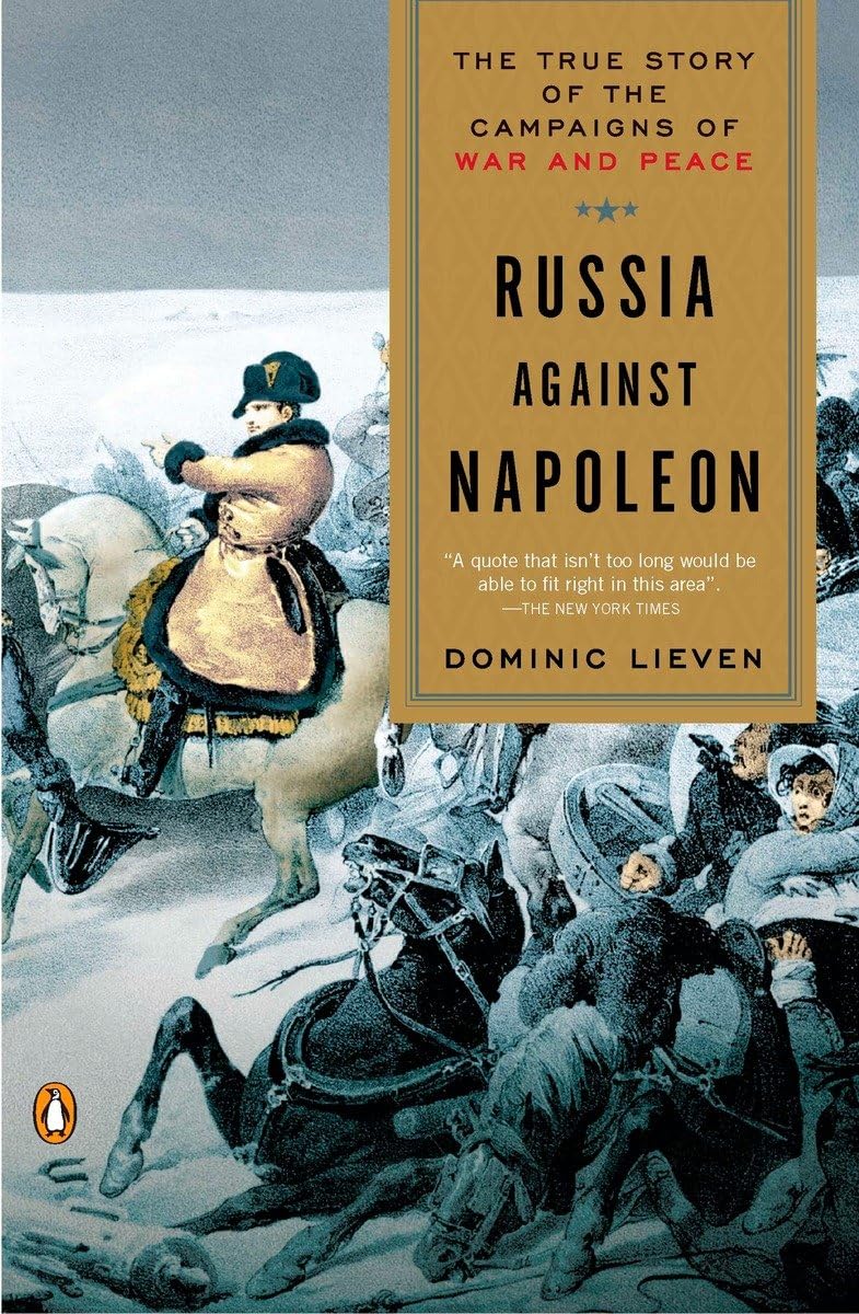 Russia Against Napoleon The True Story of the Campaigns of War and Peace by Dominic Lieven