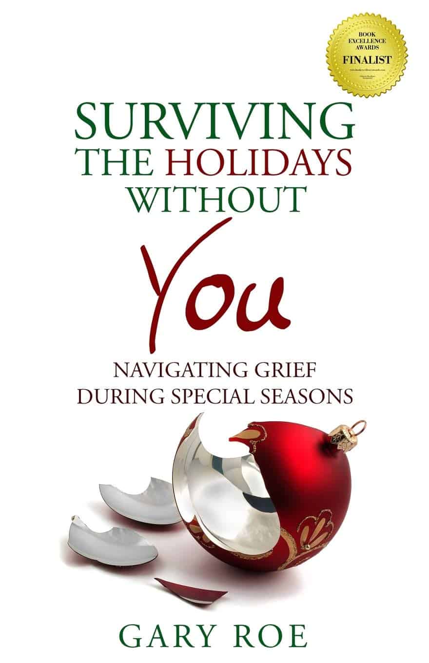 Surviving the Holidays Without You Navigating Grief During Special Seasons by Gary Roe