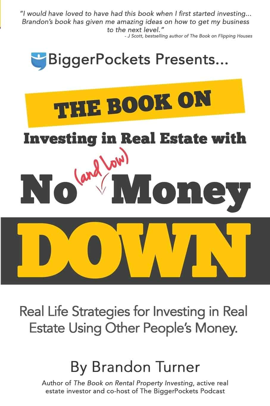The Book on Investing In Real Estate with No (and Low) Money Down: Real Life Strategies for Investing in Real Estate Using Other People’s Money