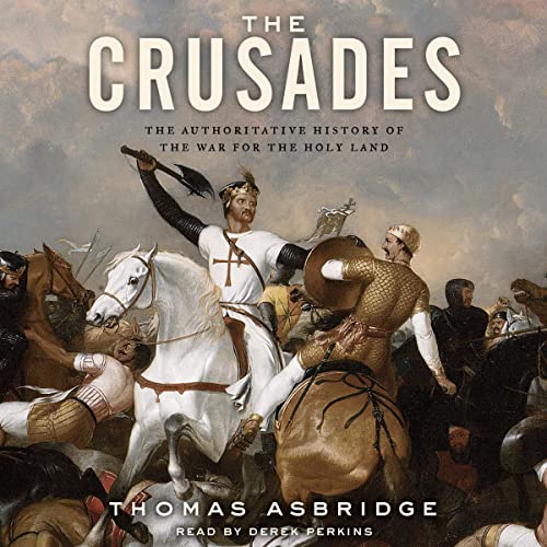 The Crusades The Authoritative History of the War for the Holy Land by Thomas Asbridge