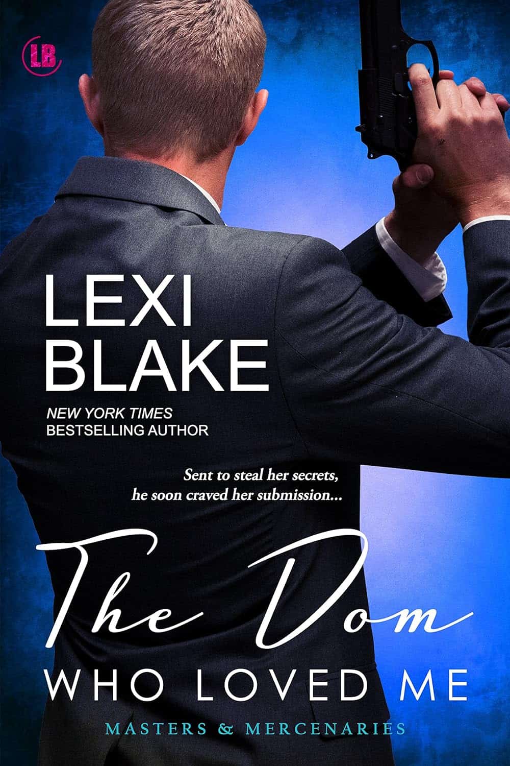 The Dom Who Loved Me (Masters and Mercenaries series) by Lexi Blake