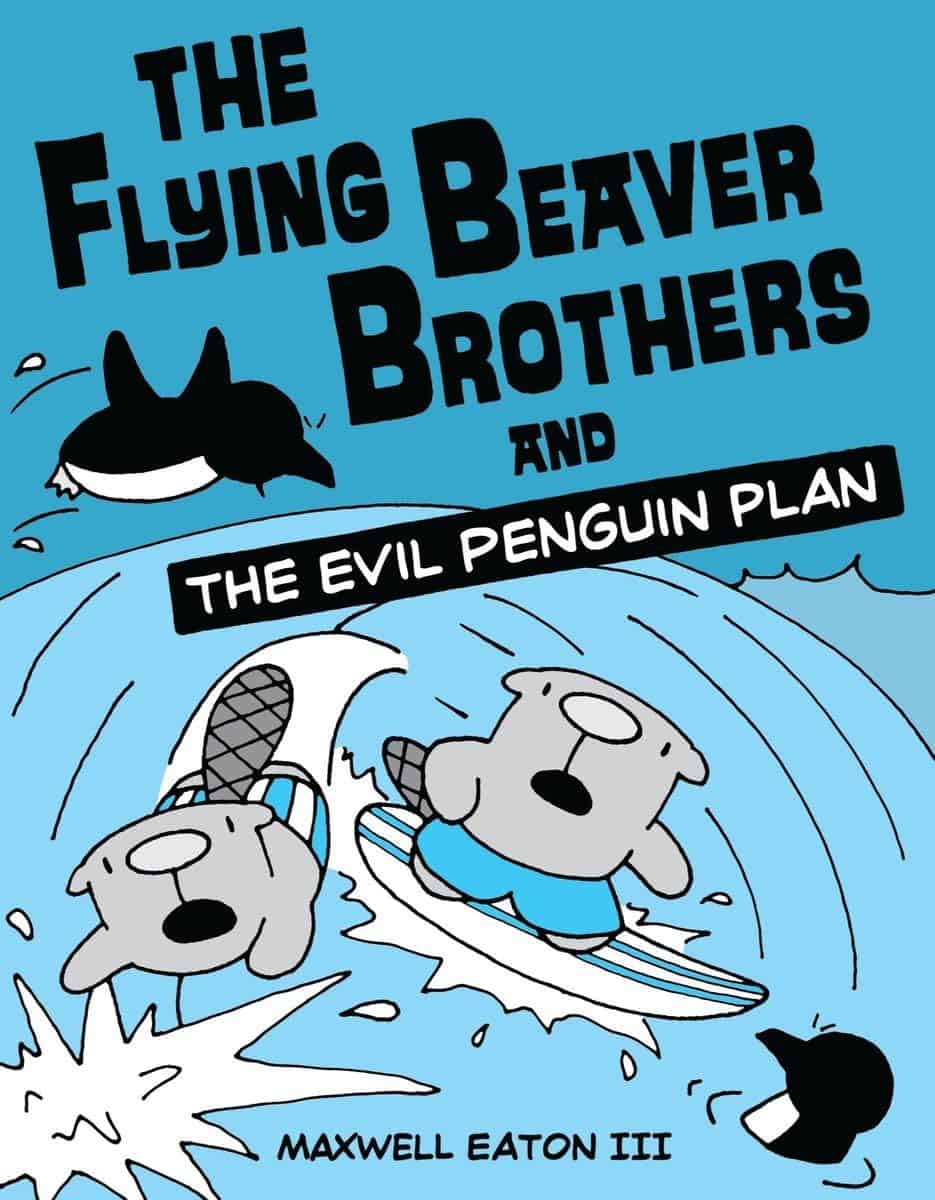 The Flying Beaver Brothers and the Evil Penguin Plan by Maxwell Eaton