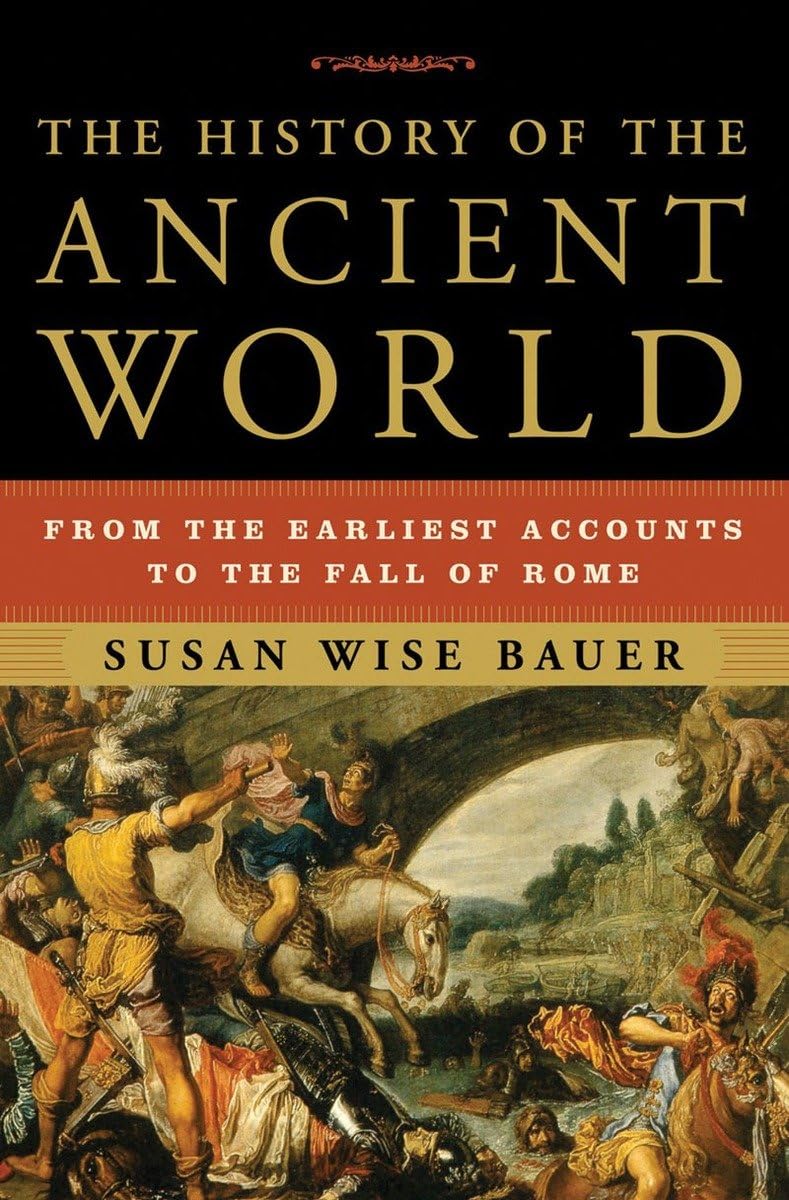 The History of the Ancient World From the Earliest Accounts to the Fall of Rome by Susan Wise Bauer