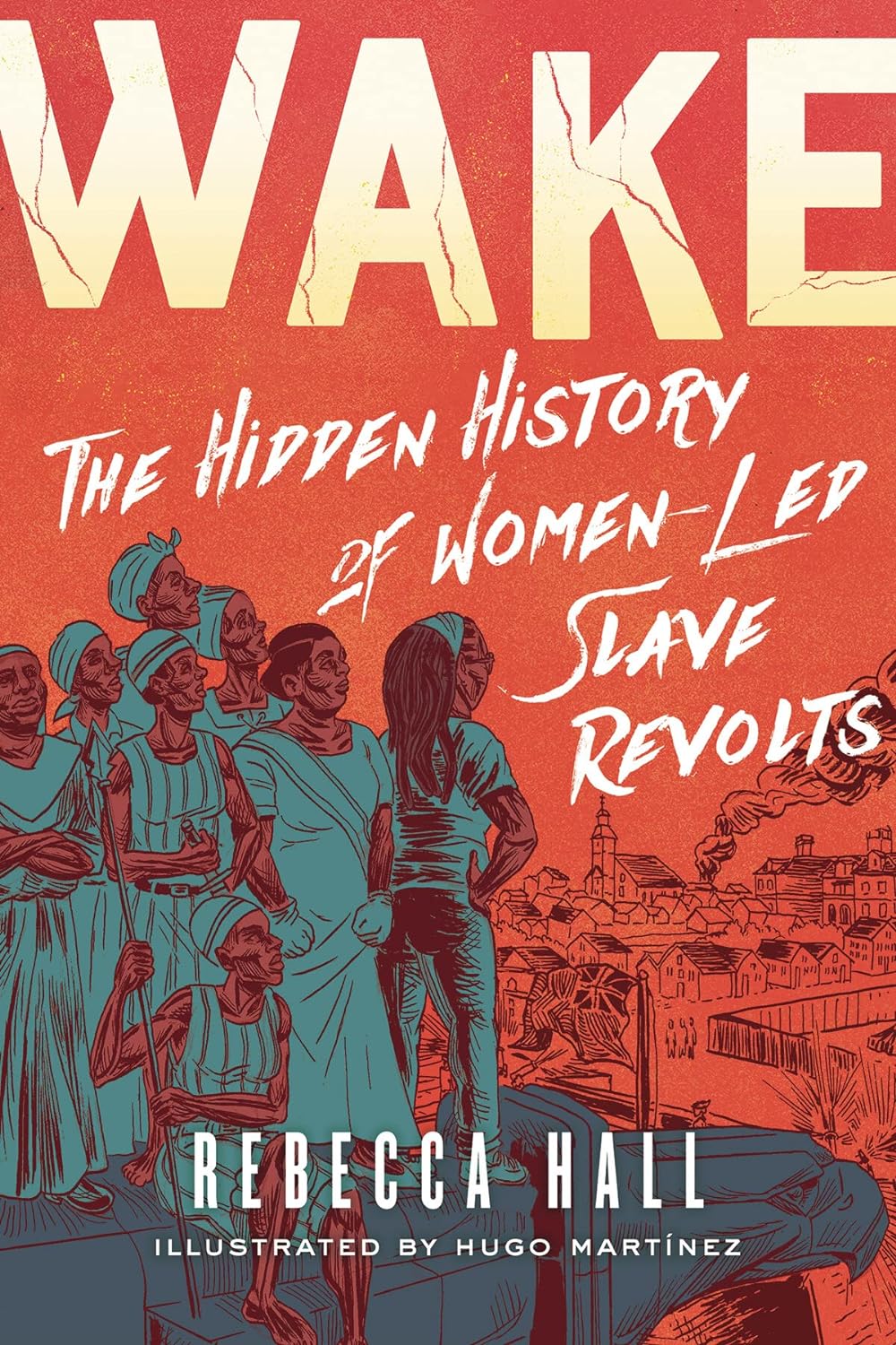 Wake The Hidden History of Women-Led Slave Revolts by Rebecca Hall