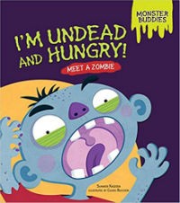 I’m Undead and Hungry!: Meet a Zombie (Monster Buddies) by Shannon Knudsen, Illustrated by Chiara BucCheri