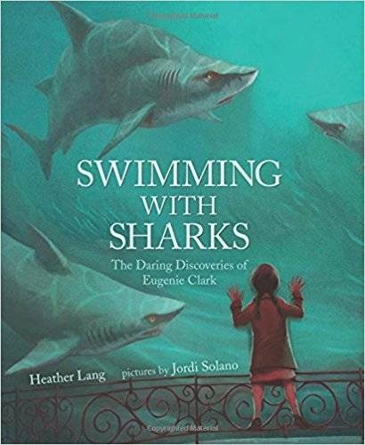 Swimming with Sharks: The Daring Adventures of Eugenie Clark by Heather Lang, illustrated by Jordi Solano