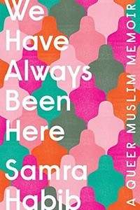 We Have Always Been Here: A Queer Muslim Memoir by Samra Habib