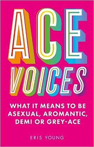 Ace: What Asexuality Reveals About Desire, Society, and the Meaning of Sex by Angela Chen