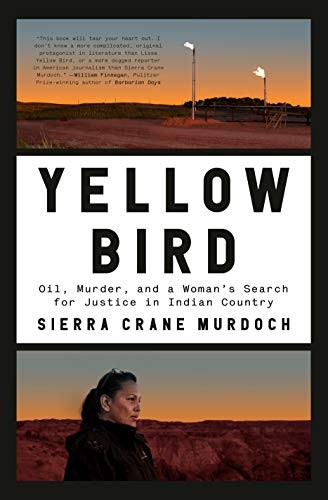 Yellow Bird: Oil, Murder, and a Woman’s Search for Justice in Indian Country by Sierra Crane Murdoch