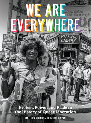 We Are Everywhere: Protest, Power, and Pride In The History of Queer Liberation by Leighton Brown and Matthew Riemer