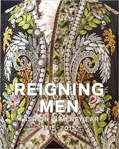 Reigning Men: Fashion in Menswear, 1715-2015 by Sharon Sadako Takeda, Kaye Durland Spilker, and Clarissa M. Esguerra