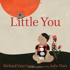 Little You By Richard Van Camp, Illustrated by Julie Flett