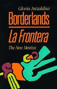 Borderlands/La Frontera by Gloria E. Anzuldua