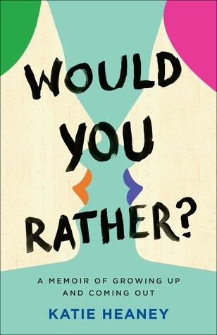 Would You Rather?: A Memoir of Growing Up and Coming Out by Katie Heaney