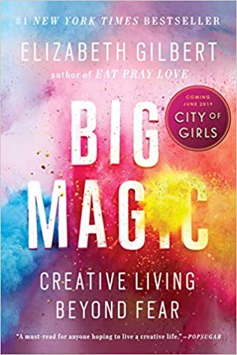 Big Magic: Creative Living Beyond Fear by Elizabeth Gilbert