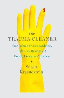 The Trauma Cleaner: One Woman’s Extraordinary Life in the Business of Death, Decay, and Disaster by Sarah Krasnostein (St. Martin’s Press, April 10, 2018)