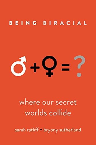 Being Biracial: Where Our Secret Worlds Collide by Sarah Ratliff and Bryony Sutherland