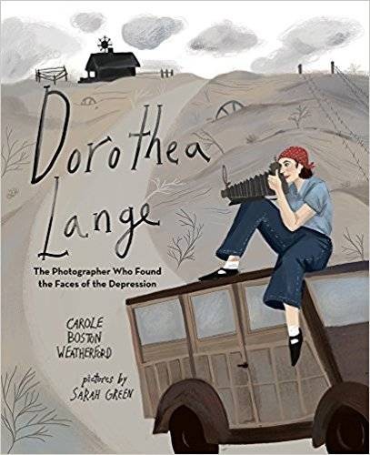 Dorothea Lange: The Photographer Who Found the Faces of the Great Depression by Carole Boston Weatherford, illustrated by Sarah Green