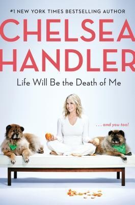 Life Will Be the Death of Me: …and You Too! by Chelsea Handler