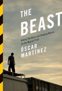 The Beast: Riding the Rails and Dodging Narcos on the Migrant Trail by Oscar Martinez (224 pages)