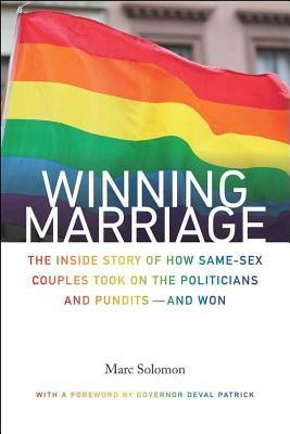 Winning Marriage: The Inside Story of How Same-Sex Couples Took on the Politicians and Pundits—And Won by Marc Solomon