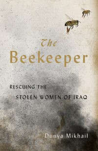 The Beekeeper: Rescuing the Stolen Women of Iraq by Dunya Mikhail, translated by Max Weiss (240 pages)