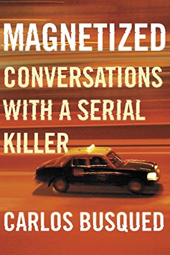 Magnetized: Conversations With a Serial Killer by Carlos Busqued