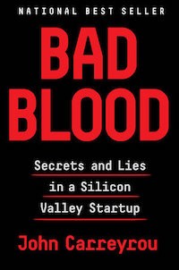 Bad Blood: Secrets and Lies Inside a Silicon Valley Startup by John Carreyrou