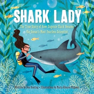 Shark Lady: The True Story of How Eugenie Clark Became the Ocean’s Most Fearless Scientist by Jess Keating, illustrated by Marta Álvarez Miguéns