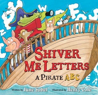 Shiver Me Letters: A Pirate ABC by June Sobel and Henry Cole