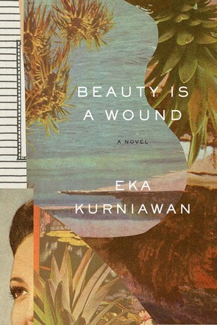 Beauty is a Wound by Eka Kurniawan, translated by Annie Tucker