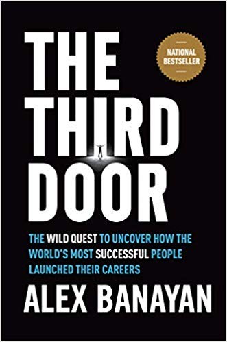 The Third Door: The Wild Quest to Uncover How the World’s Most Successful People Launched Their Careers by Alex Banayan