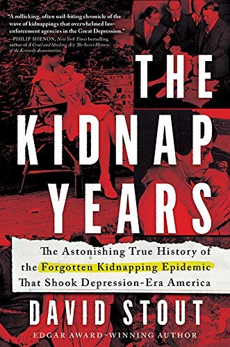 The Kidnap Years: The Astonishing True History of the Forgotten Kidnapping Epidemic That Shook Depression-Era America by David Stout