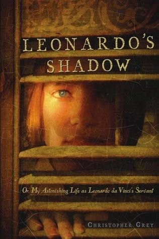 Leonardo’s Shadow: Or, My Astonishing life as Leonardo da Vinci’s Servant by Christopher Grey